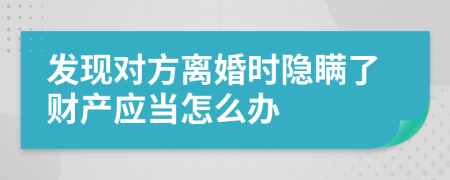 发现对方离婚时隐瞒了财产应当怎么办