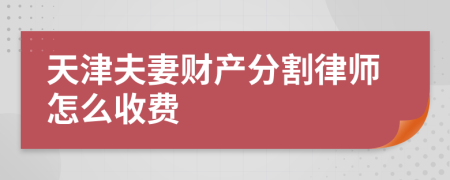 天津夫妻财产分割律师怎么收费