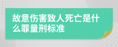 故意伤害致人死亡是什么罪量刑标准