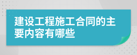 建设工程施工合同的主要内容有哪些