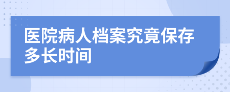 医院病人档案究竟保存多长时间