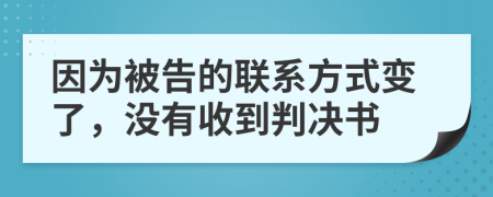 因为被告的联系方式变了，没有收到判决书