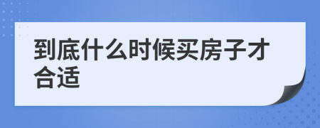 到底什么时候买房子才合适