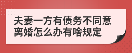 夫妻一方有债务不同意离婚怎么办有啥规定