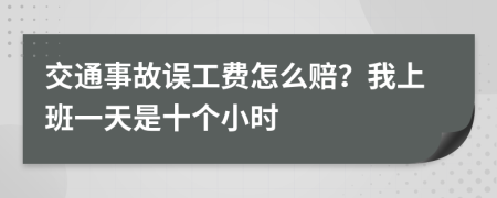 交通事故误工费怎么赔？我上班一天是十个小时