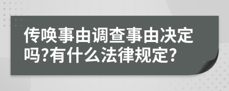 传唤事由调查事由决定吗?有什么法律规定?