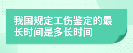 我国规定工伤鉴定的最长时间是多长时间