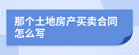 那个土地房产买卖合同怎么写