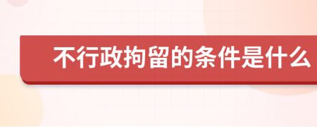 不行政拘留的条件是什么