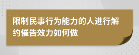 限制民事行为能力的人进行解约催告效力如何做