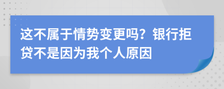 这不属于情势变更吗？银行拒贷不是因为我个人原因