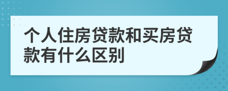 个人住房贷款和买房贷款有什么区别