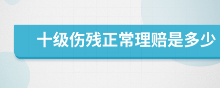 十级伤残正常理赔是多少