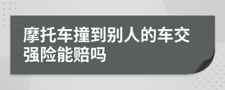 摩托车撞到别人的车交强险能赔吗