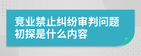 竞业禁止纠纷审判问题初探是什么内容