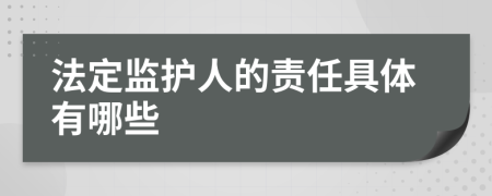 法定监护人的责任具体有哪些