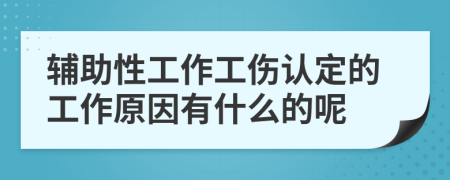 辅助性工作工伤认定的工作原因有什么的呢