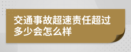 交通事故超速责任超过多少会怎么样