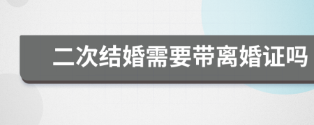 二次结婚需要带离婚证吗