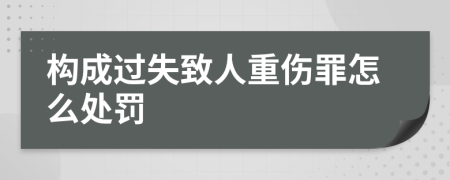 构成过失致人重伤罪怎么处罚