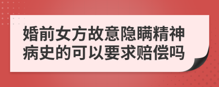 婚前女方故意隐瞒精神病史的可以要求赔偿吗