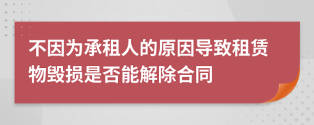 不因为承租人的原因导致租赁物毁损是否能解除合同