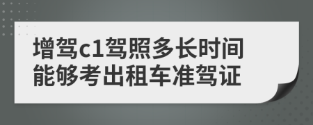 增驾c1驾照多长时间能够考出租车准驾证