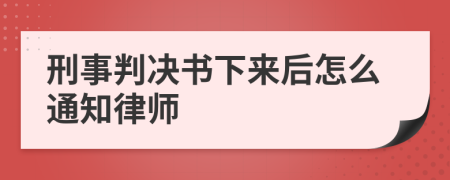 刑事判决书下来后怎么通知律师