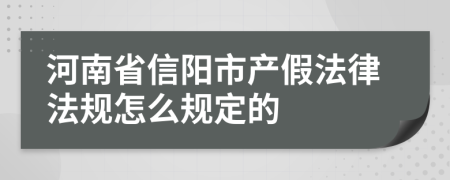 河南省信阳市产假法律法规怎么规定的