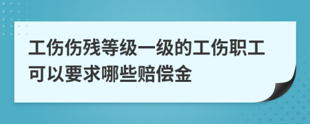 工伤伤残等级一级的工伤职工可以要求哪些赔偿金