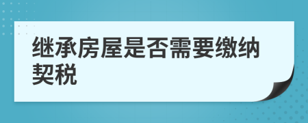 继承房屋是否需要缴纳契税