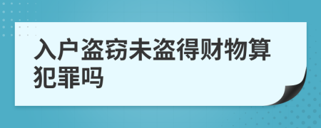 入户盗窃未盗得财物算犯罪吗