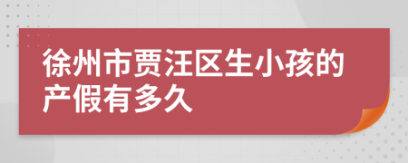 徐州市贾汪区生小孩的产假有多久