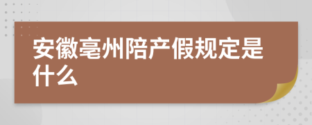 安徽亳州陪产假规定是什么