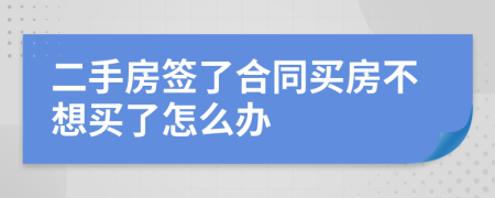 二手房签了合同买房不想买了怎么办