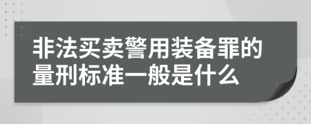 非法买卖警用装备罪的量刑标准一般是什么