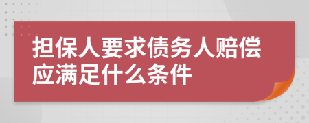 担保人要求债务人赔偿应满足什么条件