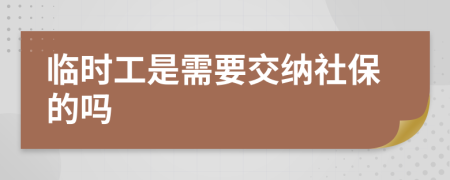 临时工是需要交纳社保的吗