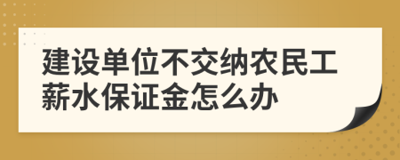 建设单位不交纳农民工薪水保证金怎么办