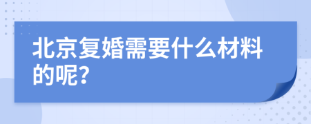 北京复婚需要什么材料的呢？