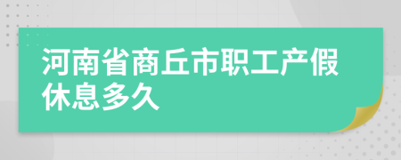 河南省商丘市职工产假休息多久