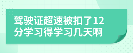 驾驶证超速被扣了12分学习得学习几天啊