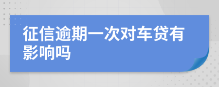 征信逾期一次对车贷有影响吗