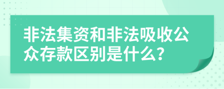 非法集资和非法吸收公众存款区别是什么？
