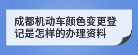 成都机动车颜色变更登记是怎样的办理资料