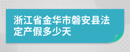 浙江省金华市磐安县法定产假多少天