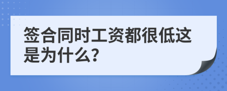 签合同时工资都很低这是为什么？