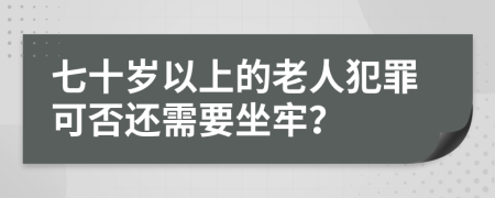 七十岁以上的老人犯罪可否还需要坐牢？