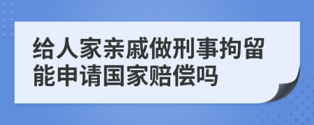 给人家亲戚做刑事拘留能申请国家赔偿吗