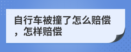 自行车被撞了怎么赔偿，怎样赔偿